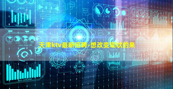 天津ktv最新招聘-想改变现状的来